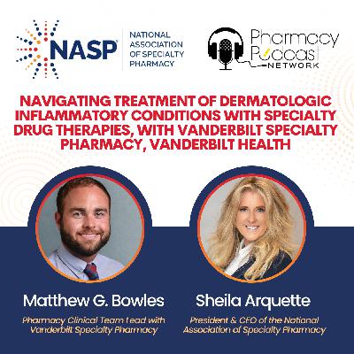 Navigating Treatment of Dermatologic Inflammatory Conditions with Specialty Drug Therapies, with Vanderbilt Specialty Pharmacy, Vanderbilt Health | NASP Specialty Pharmacy Podcast