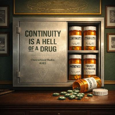 Continuity Is a Hell of a Drug | Cheesehead Radio #383