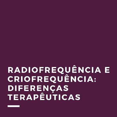 Radiofrequência e Criofrequência: diferenças terapêuticas