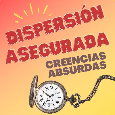 Creencias absurdas | Dispersión asegurada T4x07