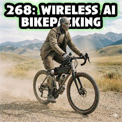 268: Wireless AI Bikepacking 268: Wireless AI Bikepacking