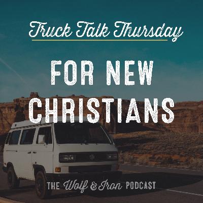 For New Christians // TRUCK TALK THURSDAY