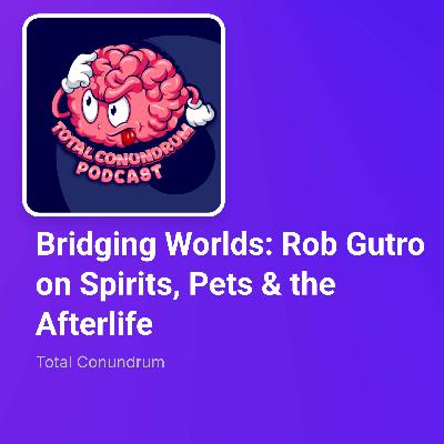 Episode 68 - Bridging Worlds: Rob Gutro on Spirits, Pets & the Afterlife