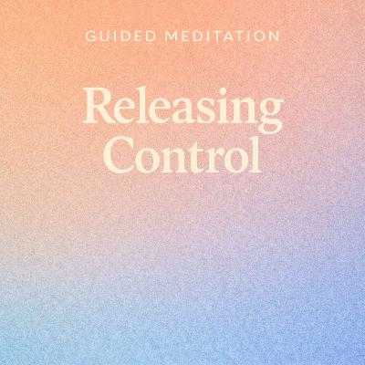 Guided Meditation. Releasing Control, Guided Meditation. Releasing Control,