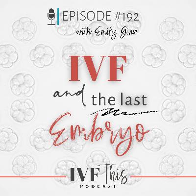 IVF This Podcast Episode 192: IVF & The Last Embryo IVF This Podcast Episode 192: IVF & The Last Embryo