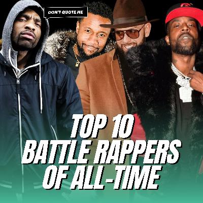 Debating The Top 10 Battle Rappers of All-Time - Don’t Quote Me