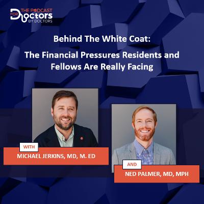 Behind The White Coat: The Financial Pressures Residents and Fellows Are Really Facing