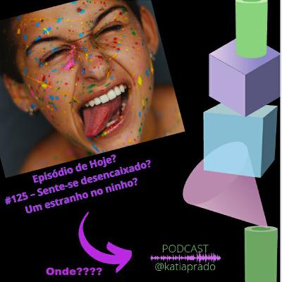 #125 - Sente-se desencaixado? Um estranho no ninho?