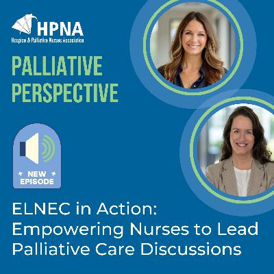 Ep. 44 - ELNEC in Action: Empowering Nurses to Lead Palliative Care Discussions