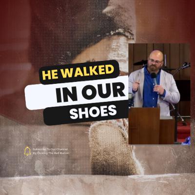 He Has Walked In Our Shoes