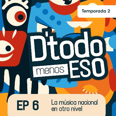 DeTodoMenosEso | Temp. 2 | Ep.6 La música nacional en otro nivel
