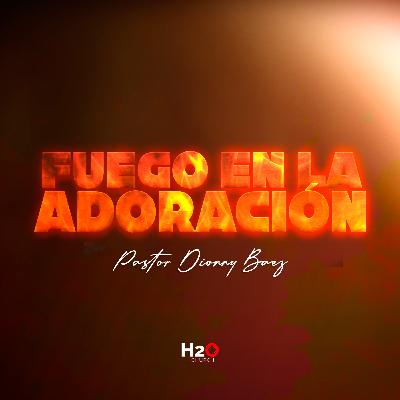 Fuego en la Adoración I Pastor Dionny Báez I Serie: Encendidos