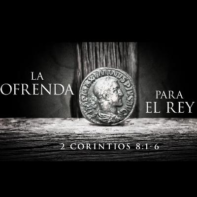 La ofrenda para el Rey | 2 Corintios 8:1-5 La ofrenda para el Rey | 2 Corintios 8:1-5