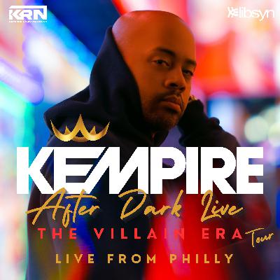 KEMPIRE AFTER DARK ... The Villain Era: LIVE From Philly!