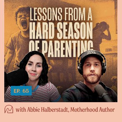 65 - The Hardest Part of Parenting No One Warns You About with Abbie Halberstadt 65 - The Hardest Part of Parenting No One Warns You About with Abbie Halberstadt
