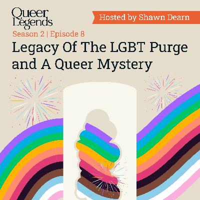 Legacy Of The LGBT Purge and A Queer Mystery - Pt.8 Legacy Of The LGBT Purge and A Queer Mystery - Pt.8