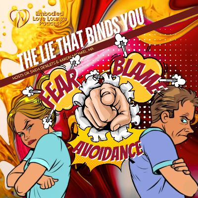 EP 51 The Lie That Binds: How Fear, Blame & Avoidance Hijack Your Desire