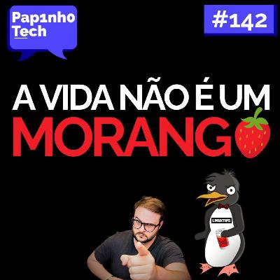 A VIDA NÃO É UM MORANGO / LinuxTips - Papinho Tech #142 A VIDA NÃO É UM MORANGO / LinuxTips - Papinho Tech #142