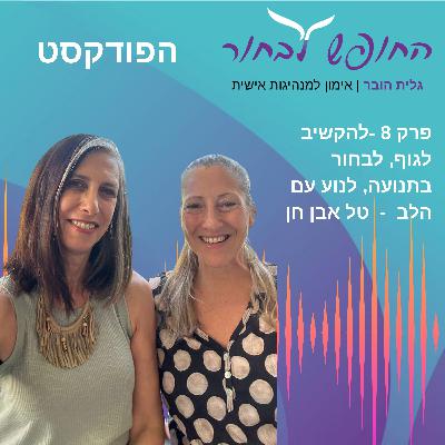 פרק 8 -להקשיב לגוף, לבחור בתנועה, לנוע עם הלב - עם טל אבן חן