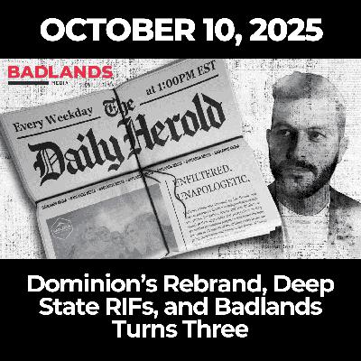 The Daily Herold: October 10, 2025 – Dominion’s Rebrand, Deep State RIFs, and Badlands Turns Three