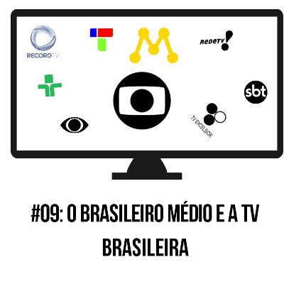 #09 - O Brasileiro Médio e a TV BRASILEIRA #09 - O Brasileiro Médio e a TV BRASILEIRA