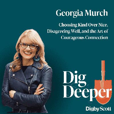 34. Choosing Kind Over Nice, Disagreeing Well, and the Art of Courageous Connection | Georgia Murch