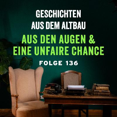 #136 - Aus den Augen und Eine unfaire Chance