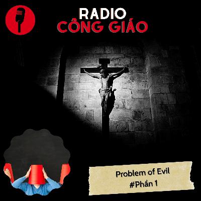 Problem of Evil - Bài toán kinh điển của chủ nghĩa vô thần. Phần 1