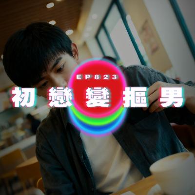 Ep823 初戀變摳男｜廣東話Podcast｜粵語播客