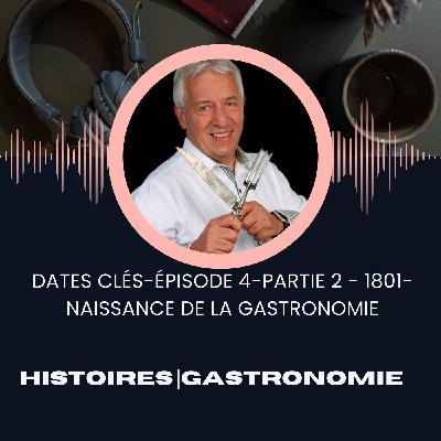 Episode 4-Partie2 - Dates clés - 1801 - Naissance de la gastronomie - Précurseurs et successeurs