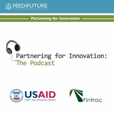 Feed the Future Partnering for Innovation: The Podcast Episode 5 Feed the Future Partnering for Innovation: The Podcast Episode 5