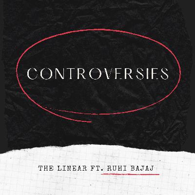 #3: Controversies- The Linear (ft Ruhi)