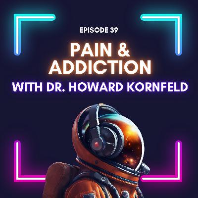 Episode 39 - Pain, Addiction, and Medical Practice with Dr. Howard Kornfeld