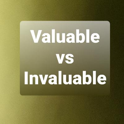 Valuable vs Invaluable