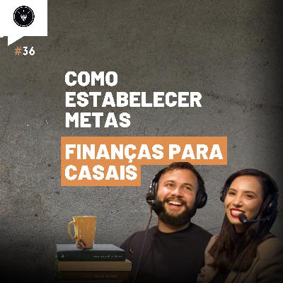 CasamentomilionárioCast | #36 - Como Estabelecer Metas, Finanças Para Casais