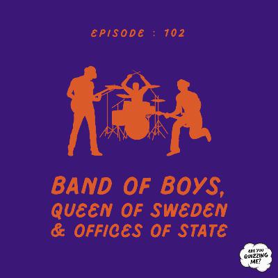 Episode 102 - Band of Boys, Queen of Sweden & Offices of State Episode 102 - Band of Boys, Queen of Sweden & Offices of State