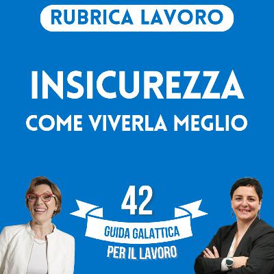 Insicurezza, come viverla meglio (Rubrica Lavoro P17-S2) Insicurezza, come viverla meglio (Rubrica Lavoro P17-S2)