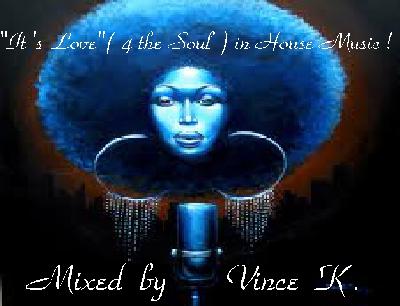 Its  Love  ( 4  the  Soul  )  in  House  Music - MIXED  by  DJ VINCE  K