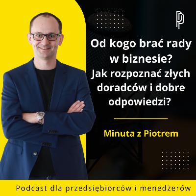 Od kogo brać rady w biznesie? Jak rozpoznać złych doradców i dobre odpowiedzi - Piotr Pytel
