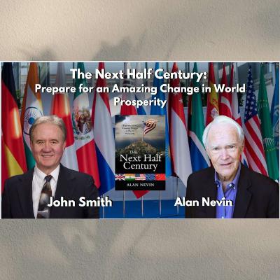 The Next Half Century: Prepare for an Amazing Change in World Prosperity with Alan Nevin