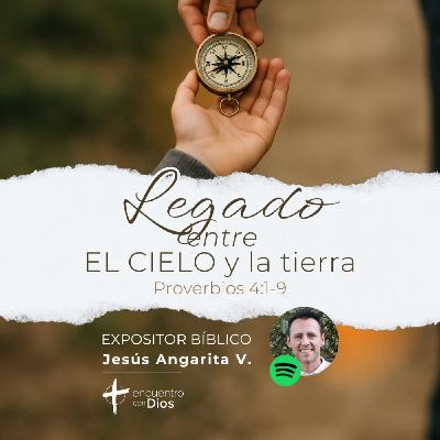 Legado entre EL CIELO y la tierra - Proverbios 4:1-9. Expositor: Jesús Angarita Legado entre EL CIELO y la tierra - Proverbios 4:1-9. Expositor: Jesús Angarita