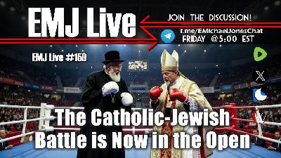 EMJ Live 159: The Catholic-Jewish Battle is Now in the Open