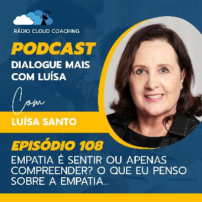 Empatia é Sentir ou Apenas Compreender? O que eu penso sobre a empatia... - DIALOGUE MAIS COM LUÍSA #108