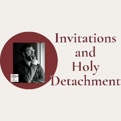 Invitations and Holy Detachment // Episode 238 Invitations and Holy Detachment // Episode 238