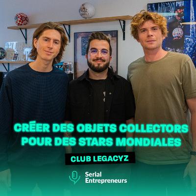 #176 - Balthazar & Noé (Club Legacyz) : Créer des objets collectors pour des stars mondiales