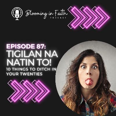 EP 87: Kung Pa-Trenta Ka na, Tigil-Tigilan Mo Na 'To (10 Things To Ditch in Your Twenties)