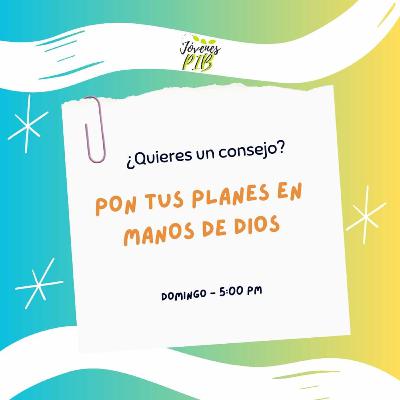 ¿Quieres un consejo? PON TUS PLANES EN MANOS DE DIOS ¿Quieres un consejo? PON TUS PLANES EN MANOS DE DIOS