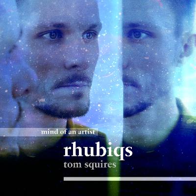 tom squires, rhubiqs • mind of an artist