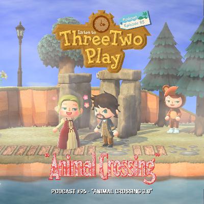 ThreeTwoPlay Podcast #95 - "Animal Crossing 3.0"