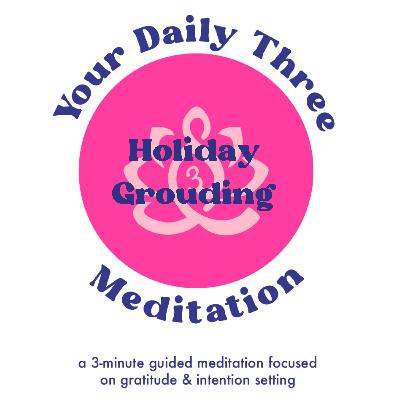 Your Daily Three Meditation - Holiday Grounding